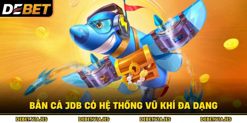 Bắn cá JDB có hệ thống vũ khí đa dạng 