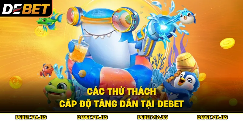 Các thử thách cấp độ tăng dần tại Debet