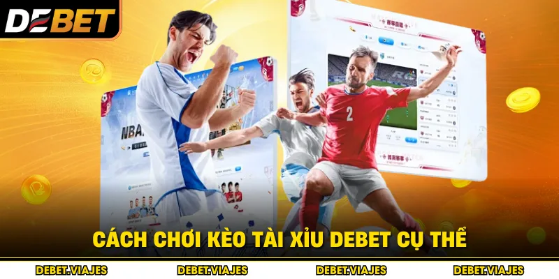 Cách chơi kèo tài xỉu Debet cụ thể