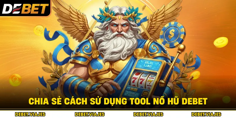 Chia sẻ cách sử dụng tool nổ hũ Debet