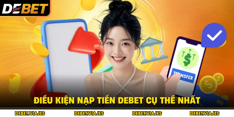 Điều kiện nạp tiền Debet cụ thể nhất 