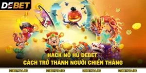 Hack Nổ Hũ Debet – Cách Trở Thành Người Chiến Thắng 