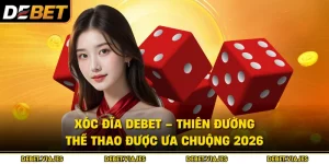 Xóc Đĩa Debet – Thiên Đường Thể Thao Được Ưa chuộng 2026 