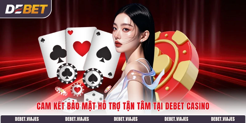 Cam kết bảo mật hỗ trợ tận tâm tại Debet Casino
