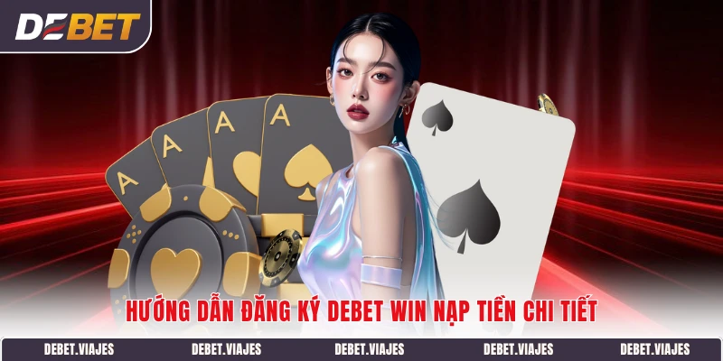 Hướng dẫn đăng ký Debet Win nạp tiền chi tiết