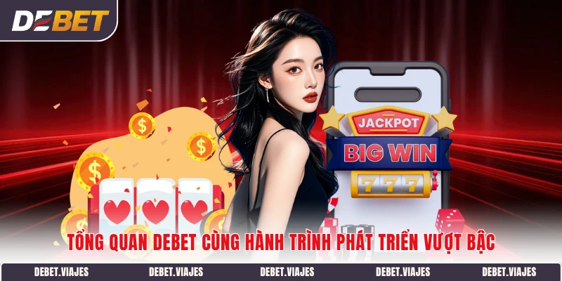 Tổng quan DEBET cùng hành trình phát triển vượt bậc